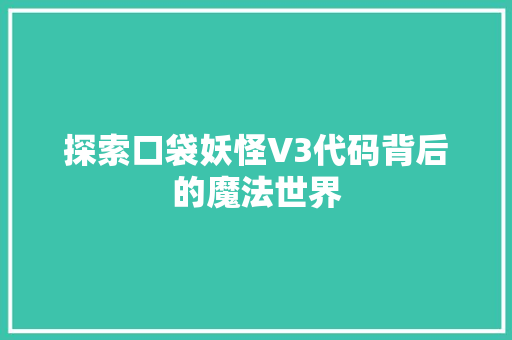 探索口袋妖怪V3代码背后的魔法世界