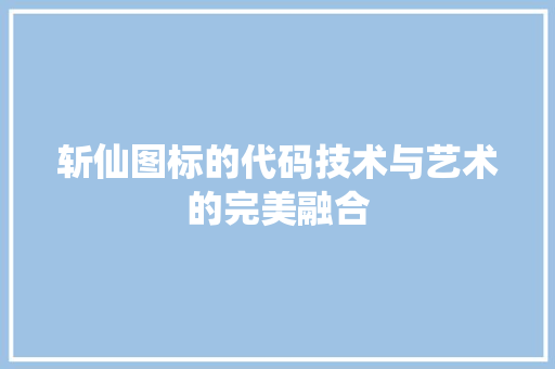 斩仙图标的代码技术与艺术的完美融合
