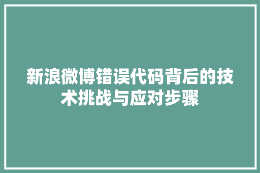 新浪微博错误代码背后的技术挑战与应对步骤