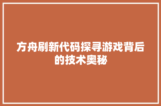 方舟刷新代码探寻游戏背后的技术奥秘