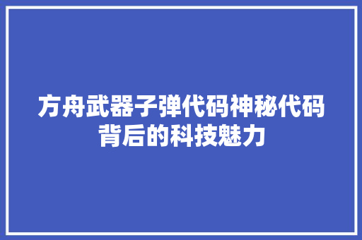 方舟武器子弹代码神秘代码背后的科技魅力