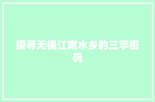 探寻无锡江南水乡的三字密码