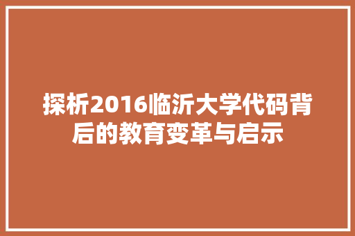 探析2016临沂大学代码背后的教育变革与启示