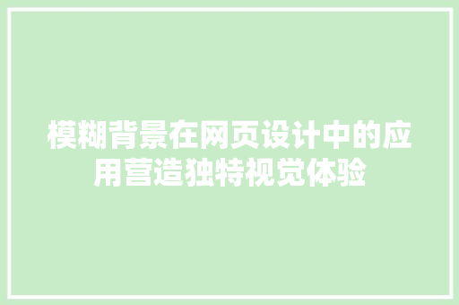模糊背景在网页设计中的应用营造独特视觉体验