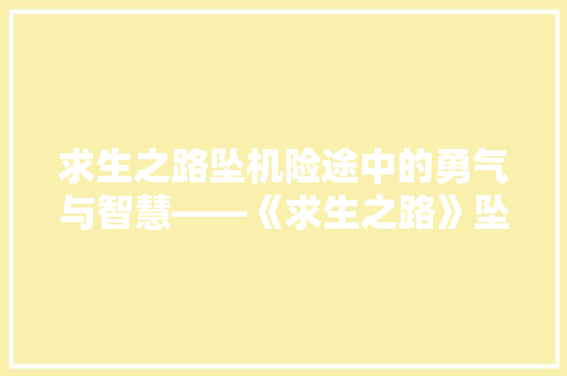 求生之路坠机险途中的勇气与智慧——《求生之路》坠机事件