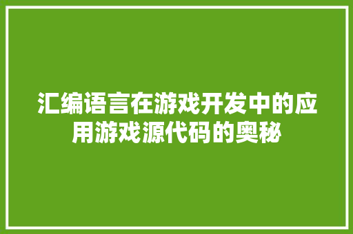 汇编语言在游戏开发中的应用游戏源代码的奥秘