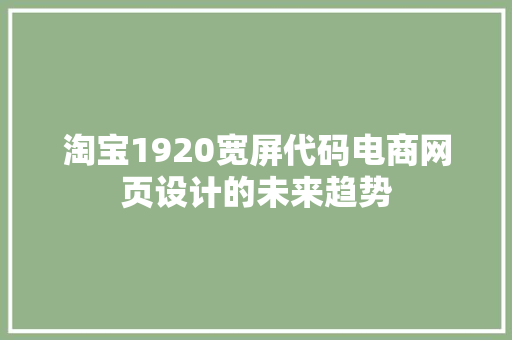 淘宝1920宽屏代码电商网页设计的未来趋势