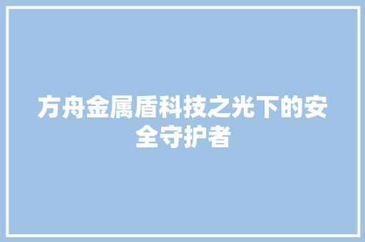 方舟金属盾科技之光下的安全守护者