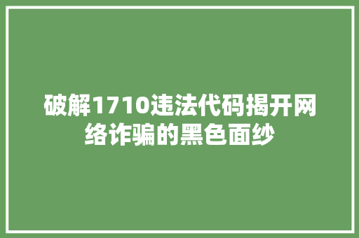破解1710违法代码揭开网络诈骗的黑色面纱