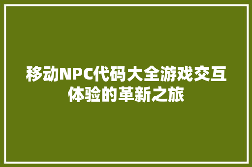 移动NPC代码大全游戏交互体验的革新之旅