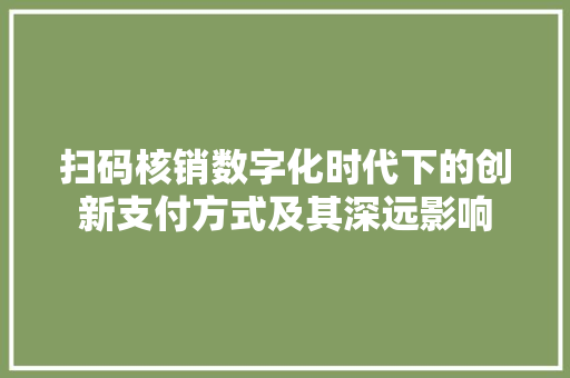 扫码核销数字化时代下的创新支付方式及其深远影响