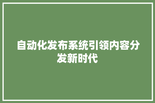 自动化发布系统引领内容分发新时代