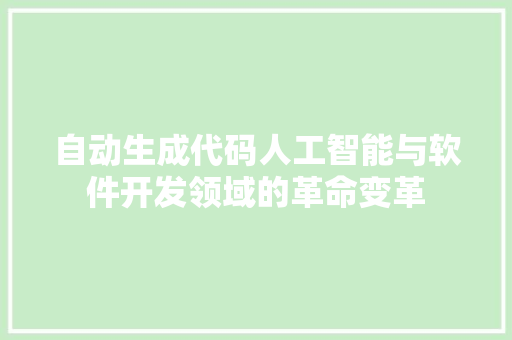 自动生成代码人工智能与软件开发领域的革命变革