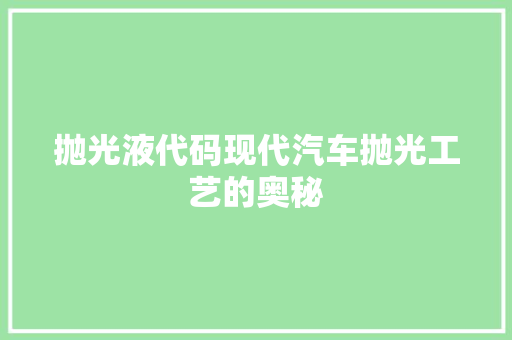 抛光液代码现代汽车抛光工艺的奥秘