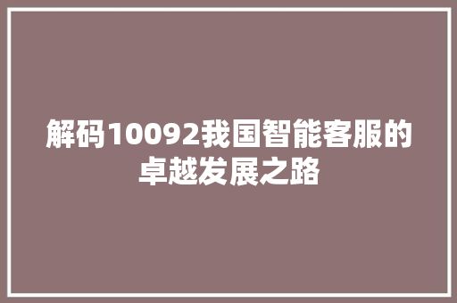 解码10092我国智能客服的卓越发展之路
