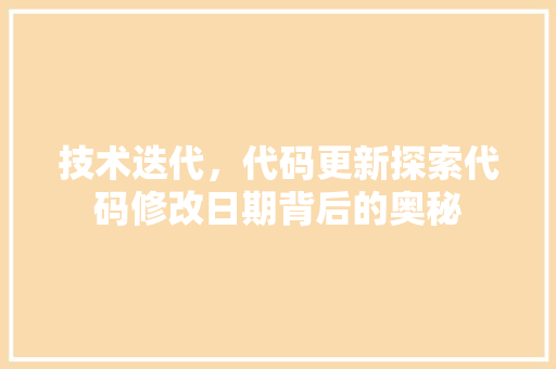 技术迭代，代码更新探索代码修改日期背后的奥秘