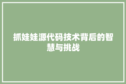 抓娃娃源代码技术背后的智慧与挑战