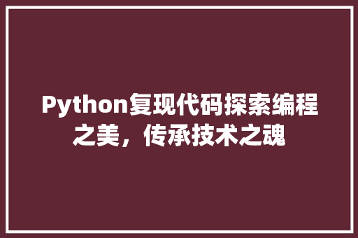 Python复现代码探索编程之美，传承技术之魂
