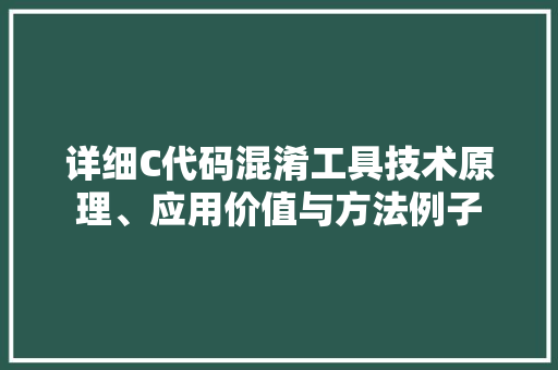 详细C代码混淆工具技术原理、应用价值与方法例子