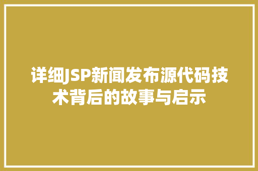 详细JSP新闻发布源代码技术背后的故事与启示