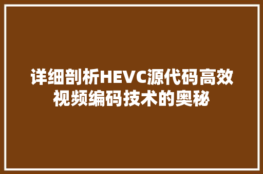 详细剖析HEVC源代码高效视频编码技术的奥秘