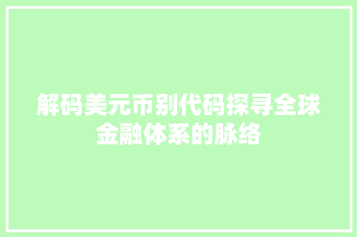 解码美元币别代码探寻全球金融体系的脉络