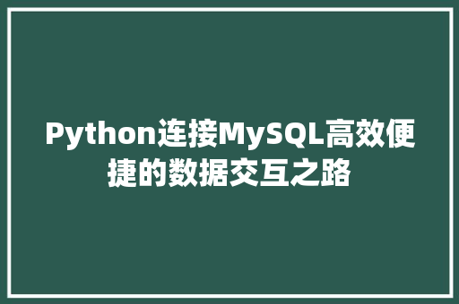 Python连接MySQL高效便捷的数据交互之路