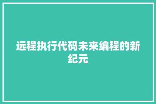 远程执行代码未来编程的新纪元