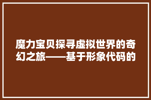 魔力宝贝探寻虚拟世界的奇幻之旅——基于形象代码的文化解读