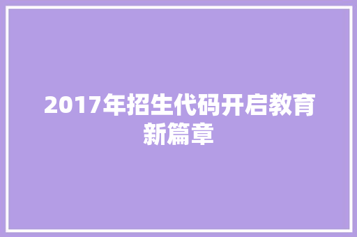 2017年招生代码开启教育新篇章