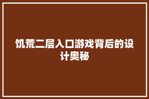 饥荒二层入口游戏背后的设计奥秘
