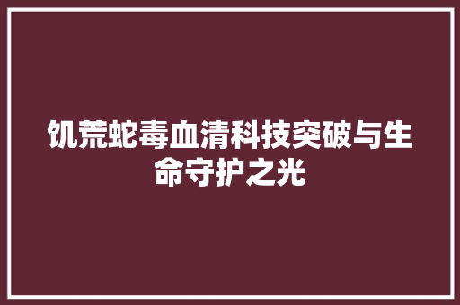 饥荒蛇毒血清科技突破与生命守护之光