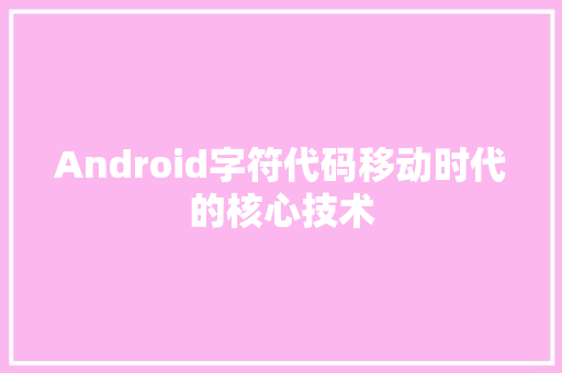 Android字符代码移动时代的核心技术