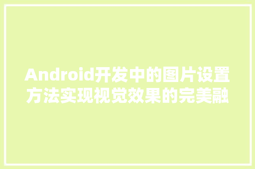 Android开发中的图片设置方法实现视觉效果的完美融合