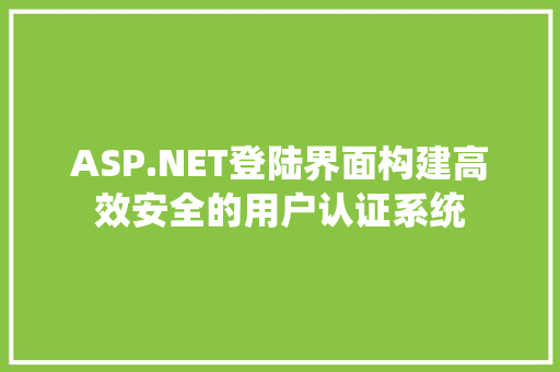 ASP.NET登陆界面构建高效安全的用户认证系统