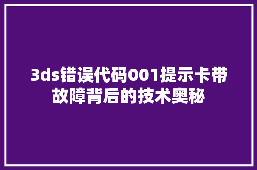 3ds错误代码001提示卡带故障背后的技术奥秘