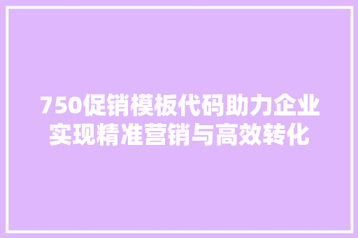 750促销模板代码助力企业实现精准营销与高效转化  第1张