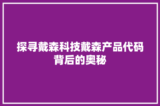 探寻戴森科技戴森产品代码背后的奥秘