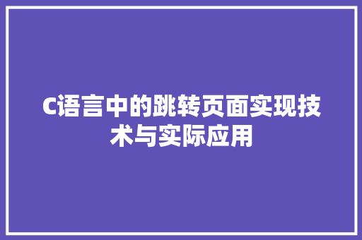 C语言中的跳转页面实现技术与实际应用