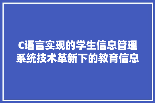 C语言实现的学生信息管理系统技术革新下的教育信息化探索