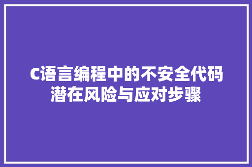 C语言编程中的不安全代码潜在风险与应对步骤