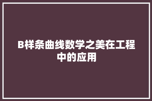 B样条曲线数学之美在工程中的应用