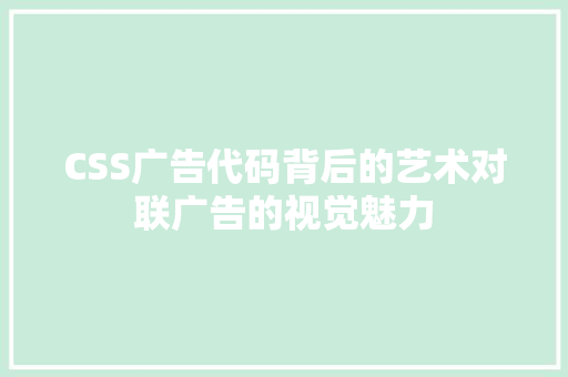 CSS广告代码背后的艺术对联广告的视觉魅力