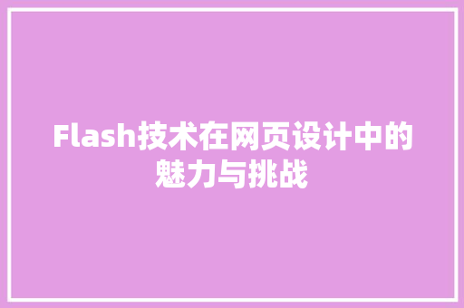 Flash技术在网页设计中的魅力与挑战