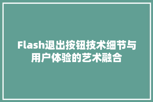 Flash退出按钮技术细节与用户体验的艺术融合