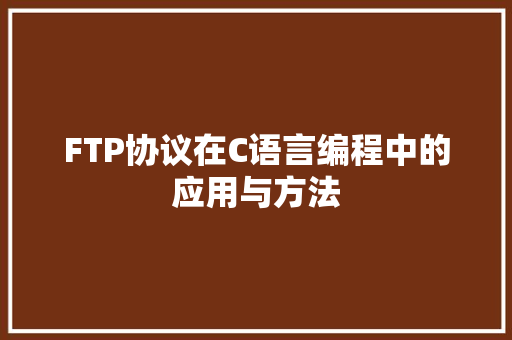 FTP协议在C语言编程中的应用与方法
