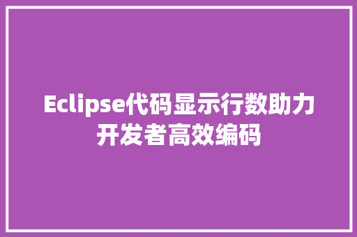 Eclipse代码显示行数助力开发者高效编码