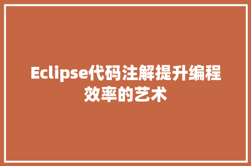 Eclipse代码注解提升编程效率的艺术  第1张