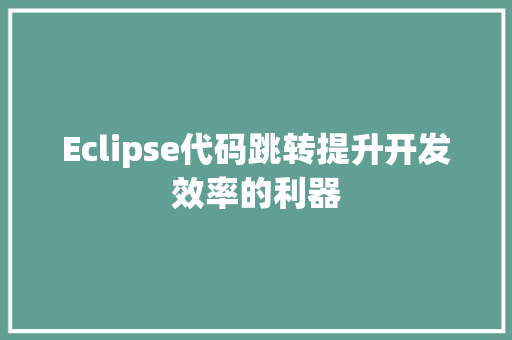 Eclipse代码跳转提升开发效率的利器  第1张