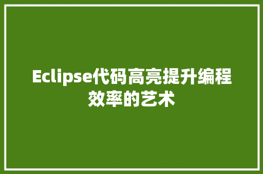 Eclipse代码高亮提升编程效率的艺术